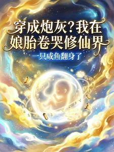 穿成炮灰？我在娘胎卷哭修仙界
