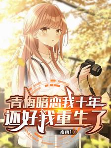 青梅暗恋我十年，还好我重生了